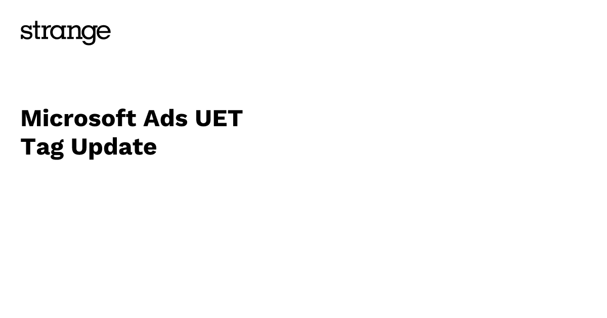 Microsoft Ads UET Tag Update | Strange